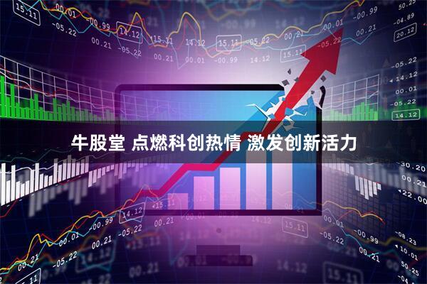 牛股堂 点燃科创热情 激发创新活力
